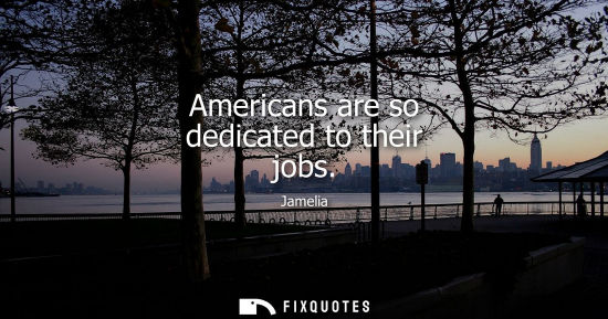 Small: Americans are so dedicated to their jobs