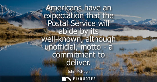 Small: Americans have an expectation that the Postal Service will abide by its well-known, although unofficial