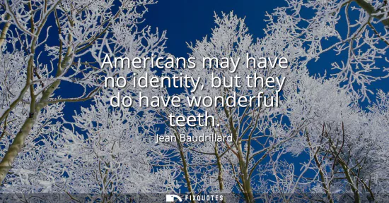 Small: Americans may have no identity, but they do have wonderful teeth