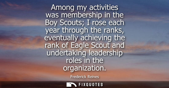 Small: Among my activities was membership in the Boy Scouts I rose each year through the ranks, eventually ach