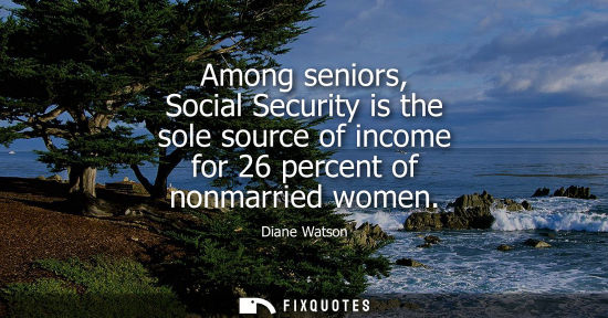 Small: Among seniors, Social Security is the sole source of income for 26 percent of nonmarried women