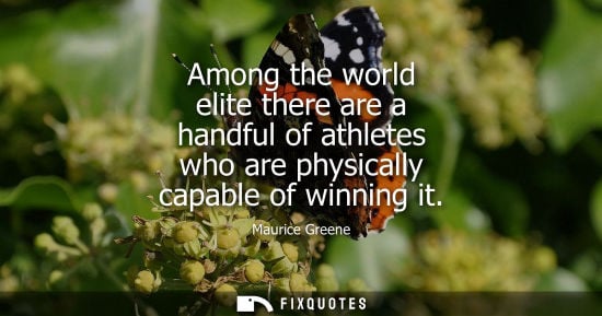 Small: Among the world elite there are a handful of athletes who are physically capable of winning it