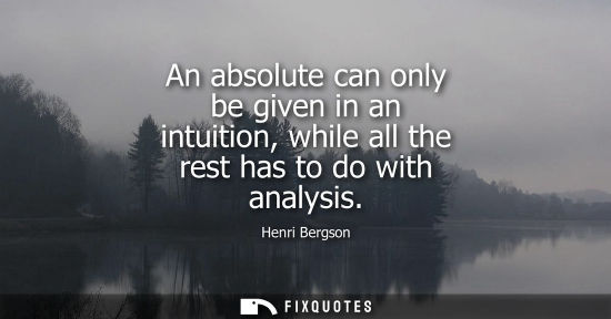 Small: An absolute can only be given in an intuition, while all the rest has to do with analysis