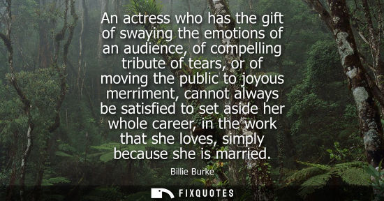 Small: An actress who has the gift of swaying the emotions of an audience, of compelling tribute of tears, or 