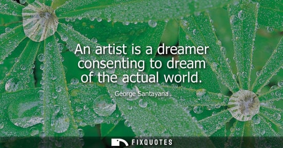 Small: An artist is a dreamer consenting to dream of the actual world