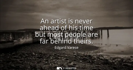 Small: An artist is never ahead of his time but most people are far behind theirs