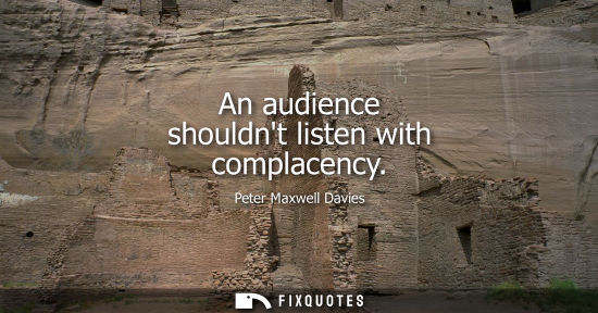 Small: An audience shouldnt listen with complacency