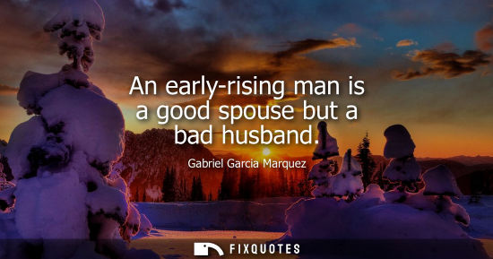 Small: An early-rising man is a good spouse but a bad husband