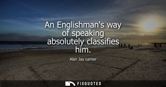 Small: An Englishmans way of speaking absolutely classifies him