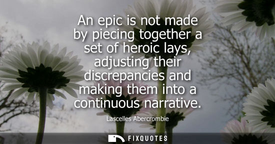 Small: An epic is not made by piecing together a set of heroic lays, adjusting their discrepancies and making 