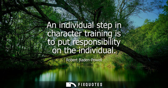 Small: An individual step in character training is to put responsibility on the individual