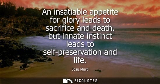Small: An insatiable appetite for glory leads to sacrifice and death, but innate instinct leads to self-preser