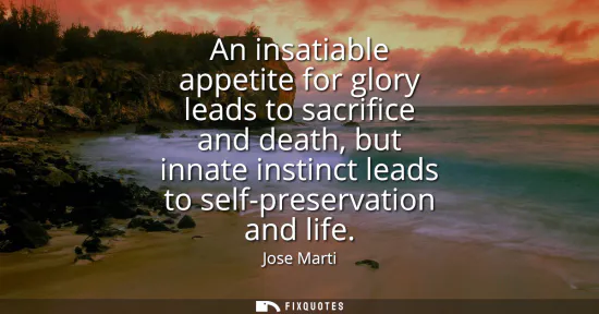 Small: An insatiable appetite for glory leads to sacrifice and death, but innate instinct leads to self-preservation 