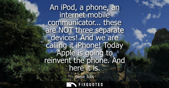 Small: An iPod, a phone, an internet mobile communicator... these are NOT three separate devices! And we are calling 