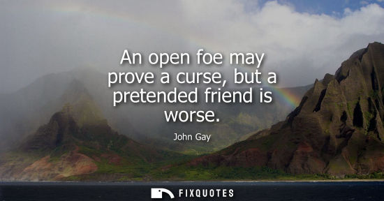 Small: An open foe may prove a curse, but a pretended friend is worse