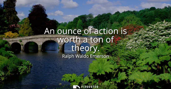 Small: An ounce of action is worth a ton of theory