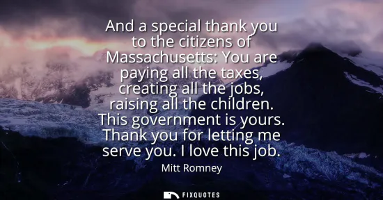 Small: And a special thank you to the citizens of Massachusetts: You are paying all the taxes, creating all the jobs,