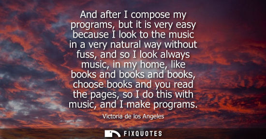 Small: And after I compose my programs, but it is very easy because I look to the music in a very natural way 
