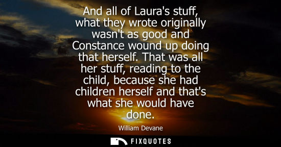 Small: And all of Lauras stuff, what they wrote originally wasnt as good and Constance wound up doing that her