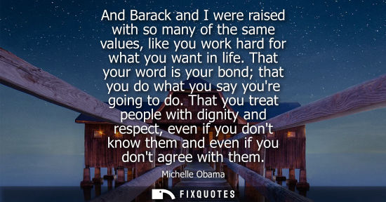 Small: And Barack and I were raised with so many of the same values, like you work hard for what you want in l