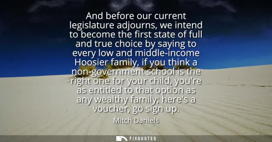 Small: And before our current legislature adjourns, we intend to become the first state of full and true choice by sa