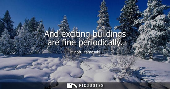 Small: And exciting buildings are fine periodically