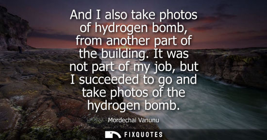 Small: And I also take photos of hydrogen bomb, from another part of the building. It was not part of my job, but I s