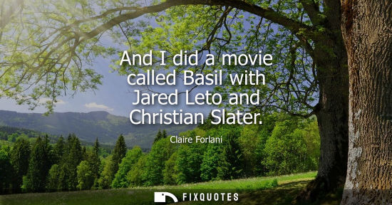 Small: And I did a movie called Basil with Jared Leto and Christian Slater