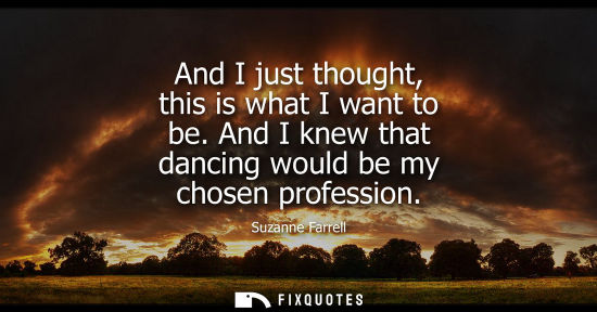 Small: And I just thought, this is what I want to be. And I knew that dancing would be my chosen profession