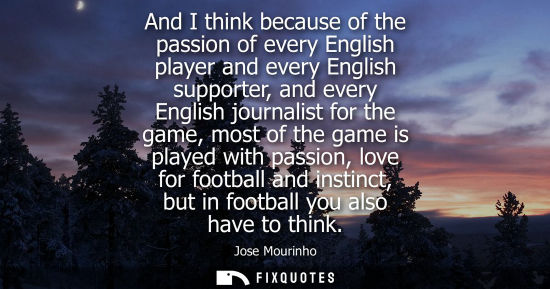 Small: And I think because of the passion of every English player and every English supporter, and every English jour