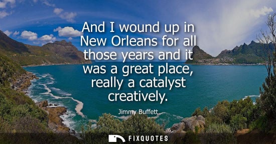 Small: And I wound up in New Orleans for all those years and it was a great place, really a catalyst creativel
