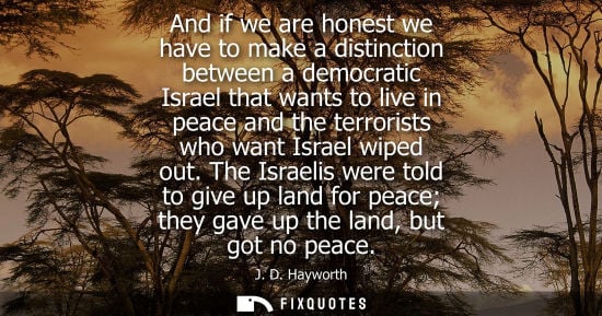 Small: And if we are honest we have to make a distinction between a democratic Israel that wants to live in pe