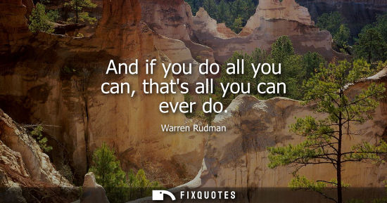 Small: And if you do all you can, thats all you can ever do - Warren Rudman