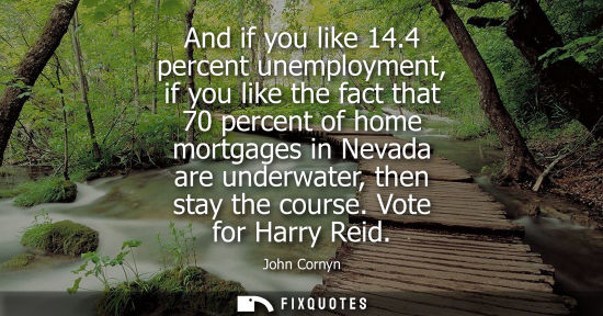 Small: And if you like 14.4 percent unemployment, if you like the fact that 70 percent of home mortgages in Nevada ar