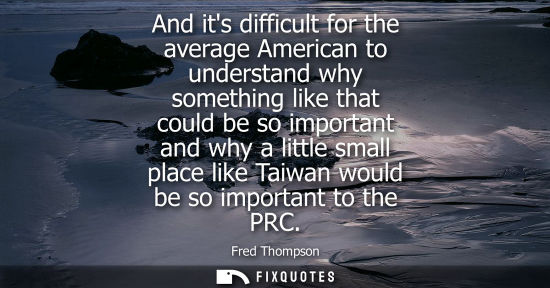 Small: And its difficult for the average American to understand why something like that could be so important 