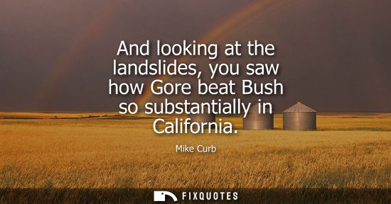 Small: And looking at the landslides, you saw how Gore beat Bush so substantially in California
