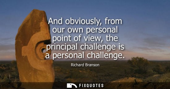 Small: And obviously, from our own personal point of view, the principal challenge is a personal challenge