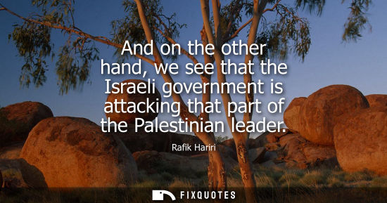 Small: And on the other hand, we see that the Israeli government is attacking that part of the Palestinian leader