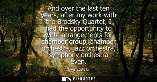 Small: And over the last ten years, after my work with the Brodsky Quartet, I had the opportunity to write arr