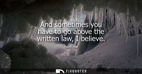 Small: And sometimes you have to go above the written law, I believe