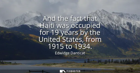 Small: And the fact that Haiti was occupied for 19 years by the United States, from 1915 to 1934