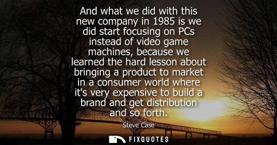 Small: And what we did with this new company in 1985 is we did start focusing on PCs instead of video game mac