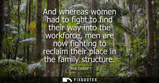 Small: And whereas women had to fight to find their way into the workforce, men are now fighting to reclaim th