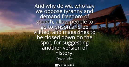 Small: And why do we, who say we oppose tyranny and demand freedom of speech, allow people to go to prison and be vil