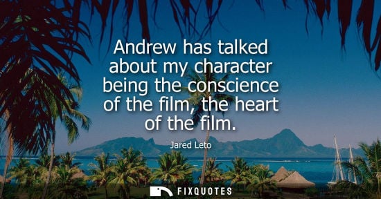 Small: Andrew has talked about my character being the conscience of the film, the heart of the film