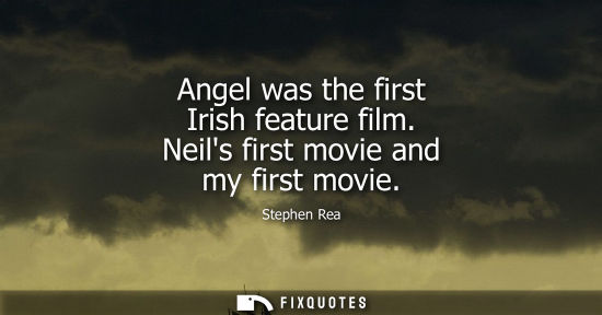 Small: Angel was the first Irish feature film. Neils first movie and my first movie