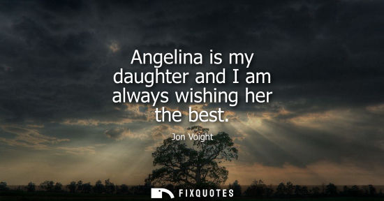 Small: Angelina is my daughter and I am always wishing her the best