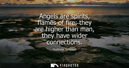 Small: Angels are spirits, flames of fire they are higher than man, they have wider connections