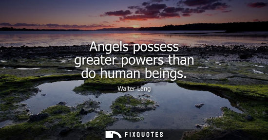 Small: Angels possess greater powers than do human beings