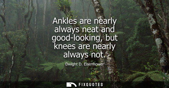 Small: Ankles are nearly always neat and good-looking, but knees are nearly always not